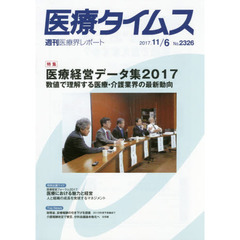 医療タイムス　Ｎｏ．２３２６（２０１７．１１／６）　特集医療経営データ集２０１７　数値で理解する医療・介護業界の最新動向