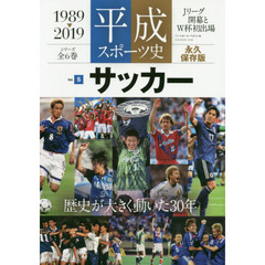 平成スポーツ史　１９８９－２０１９　Ｖｏｌ．５　永久保存版　サッカー　Ｊリーグ開幕とＷ杯出場