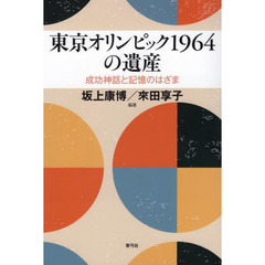 東京オリンピック１９６４の遺産　成功神話と記憶のはざま