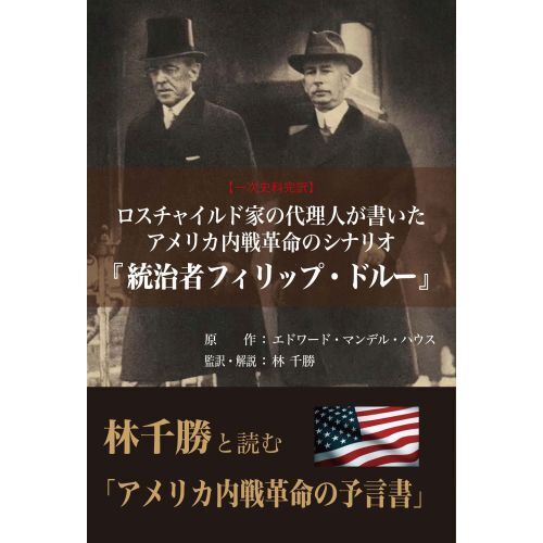 ロスチャイルド家の代理人が書いたアメリカ内戦革命のシナリオ『統治者フィリップ・ドルー』　一次史料完訳　林千勝と読む「２０世紀最も影響力ある政治書」