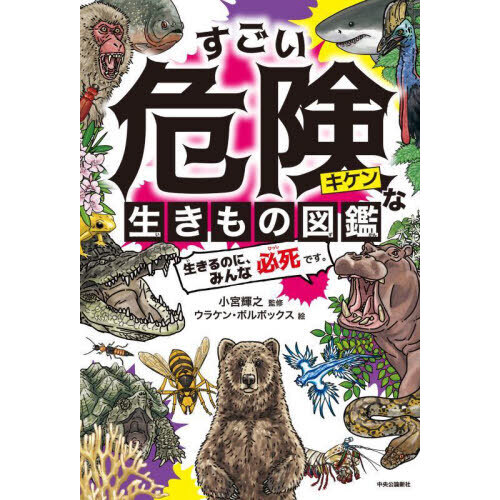 すごい危険な生きもの図鑑　生きるのに、みんな必死です。