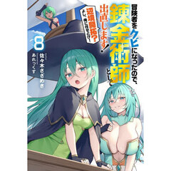 冒険者をクビになったので、錬金術師として出直します！　辺境開拓？よし、俺に任せとけ！　８