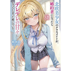 北欧美少女のクラスメイトが、婚約者になったらデレデレの甘々になってしまった件について　２
