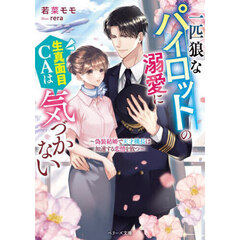 一匹狼なパイロットの溺愛に生真面目ＣＡは気づかない　偽装結婚で天才機長は加速する恋情を放つ