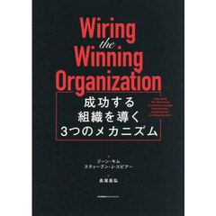 Ｗｉｒｉｎｇ　ｔｈｅ　Ｗｉｎｎｉｎｇ　Ｏｒｇａｎｉｚａｔｉｏｎ　成功する組織を導く３つのメカニズム