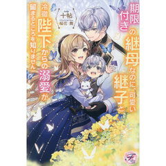 期限付きの継母なのに、可愛い継子と冷徹陛下からの溺愛が留まるところを知りません