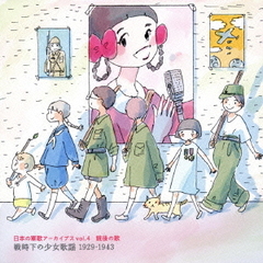 日本の軍歌アーカイブス　Vol．4　銃後の歌　戦時下の少女歌謡　1929－1943