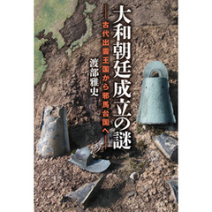 大和朝廷成立の謎　古代出雲王国から邪馬台国へ