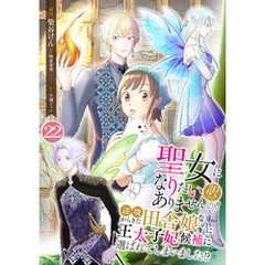 聖女になりたい訳ではありませんが　辺境からきた田舎娘なのに王太子妃候補に選ばれてしまいました！？【単話版】 22