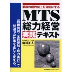 ＭＴＳ総力経営実践テキスト　業績の劇的向上を可能にする　「目標共有・全員参加・自力実行」で間違った仕事を正しく変える。