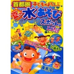 首都圏子どもがよろこぶ夏の水あそびスポットはここだ！
