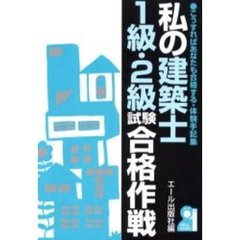 私の建築士１級・２級試験合格作戦　こうすればあなたも合格する・体験手記集