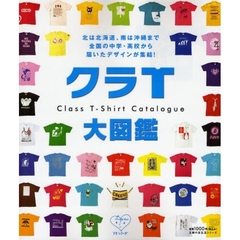 クラＴ大図鑑　北は北海道、南は沖縄まで全国の中学・高校から届いたデザインが集結！　Ｃｌａｓｓ　Ｔ－Ｓｈｉｒｔ　Ｃａｔａｌｏｇｕｅ