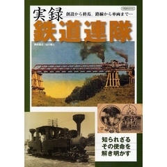 実録鉄道連隊　知られざるその使命を解き明かす　創設から終焉、路線から車両まで…