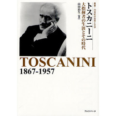 トスカニーニ　大指揮者の生涯とその時代