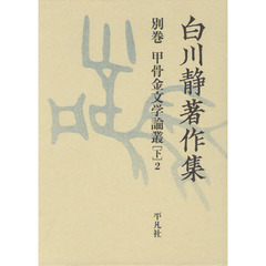 白川静著作集　別巻〔３下２〕　甲骨金文学論叢　下２