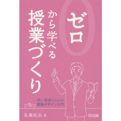 ゼロから学べる授業づくり ―若い教師のための授業デザイン入門―