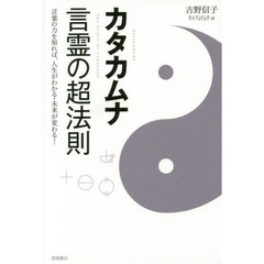 カタカムナ言霊の超法則　言葉の力を知れば、人生がわかる・未来が変わる！