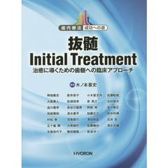 抜髄Ｉｎｉｔｉａｌ　Ｔｒｅａｔｍｅｎｔ　治癒に導くための歯髄への臨床アプローチ