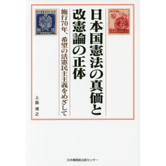 日本国憲法の真価と改憲論の正体　施行７０年、希望の活憲民主主義をめざして