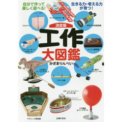決定版工作大図鑑　自分で作って楽しく遊べる！　生きる力・考える力が育つ！