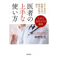 医者の上手な使い方　五十余年の経験を持つ脳外科医が語る　丈夫で長生きする秘訣