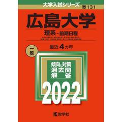 広島大学　理系－前期日程　総合科〈理科系〉・教育〈理科系〉・理・医〈医・保健－理科系〉　歯〈歯・口腔工・口腔保健－理科系〉・薬・工・生物生産・情報科学部　２０２２年版