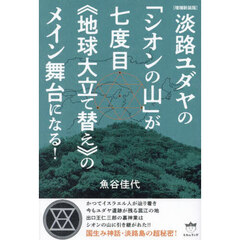 淡路ユダヤの「シオンの山」が七度目《地球大立て替え》のメイン舞台になる！　増補新装版