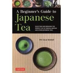 Ａ　Ｂｅｇｉｎｎｅｒ’ｓ　Ｇｕｉｄｅ　ｔｏ　Ｊａｐａｎｅｓｅ　Ｔｅａ　ＳＥＬＥＣＴＩＮＧ　ＡＮＤ　ＢＲＥＷＩＮＧ　ＴＨＥ　ＰＥＲＦＥＣＴ　ＣＵＰ　ＯＦ　ＳＥＮＣＨＡ，ＭＡＴＣＨＡ　ＡＮＤ　ＯＴＨＥＲ　ＪＡＰＡＮＥＳＥ　ＴＥＡＳ
