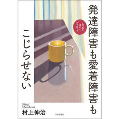 発達障害も愛着障害もこじらせない　もつれをほどくアプローチ