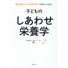 子どものしあわせ栄養学　強い体とストレスに負けない心を手にいれる！