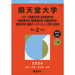 順天堂大学　スポーツ健康科学部・医療看護学部・保健看護学部・国際教養学部・保健医療学部・医療科学部・健康データサイエンス学部・薬学部　２０２６年版