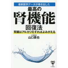 最新医学データが導き出した最高の腎機能回復法　腎臓はアルカリ化すればよみがえる