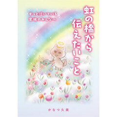 虹の橋から伝えたいこと　ずっと泣いている家族のみんなへ