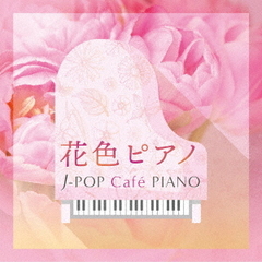 花色ピアノ～J－POP　Cafe　PIANO