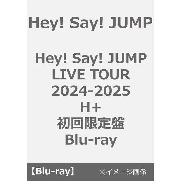 Hey! Say! JUMP／Hey! Say! JUMP LIVE TOUR 2024-2025 H+ 初回
