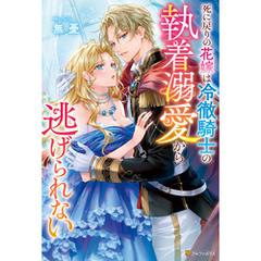 死に戻りの花嫁は冷徹騎士の執着溺愛から逃げられない