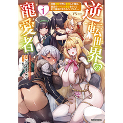 逆転世界の寵愛者　～美醜逆転世界に転移した俺は、最高のハーレム軍団を作って好き勝手に生きることにした～ [1]