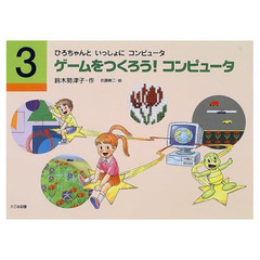 ひろちゃんといっしょにコンピュータ　３　ゲームをつくろう！コンピュータ