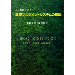ここがポイント環境マネジメントシステムの解説　ＪＩＳ　Ｑ　１４００１：２００４（ＩＳＯ　１４００１：２００４）