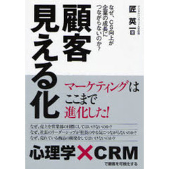 顧客見える化　なぜ、ＣＳ向上が企業の成長につながらないのか？　マーケティングはここまで進化した！