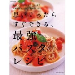 思い立ったらすぐできる、最強パスタレシピ　食べたいパスタがすぐできます！人気メニューばかり厳選しました。