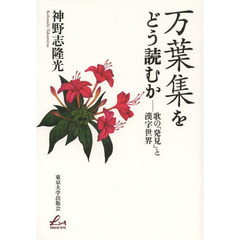万葉集をどう読むか　歌の「発見」と漢字世界