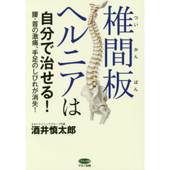 椎間板ヘルニアは自分で治せる！　腰・首の激痛、手足のしびれが消失！