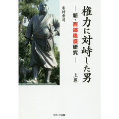 権力に対峙した男　新・西郷隆盛研究　上巻