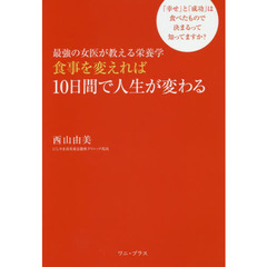 食事を変えれば１０日間で人生が変わる　最強の女医が教える栄養学　「幸せ」と「成功」は食べたもので決まるって知ってますか？