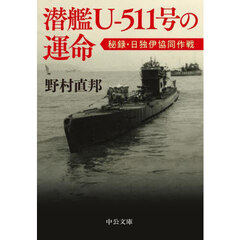 潜艦Ｕ－５１１号の運命　秘録・日独伊協同作戦