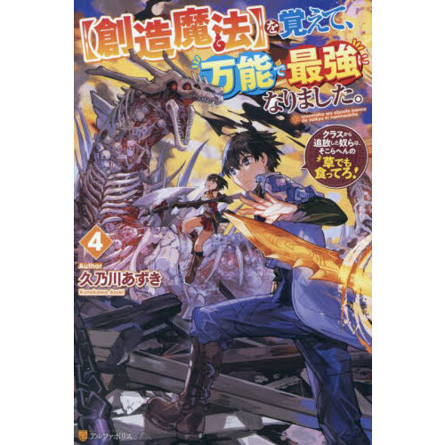 〈創造魔法〉を覚えて、万能で最強になりました。　クラスから追放した奴らは、そこらへんの草でも食ってろ！　４（単行本）