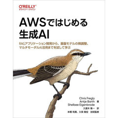 ＡＷＳではじめる生成ＡＩ　ＲＡＧアプリケーション開発から、基盤モデルの微調整、マルチモーダルＡＩ活用までを試して学ぶ