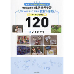 シリーズ教えているかどり先生！　２　特別支援教育の生活単元学習　子どもがワクワク学ぶ教材＆活動アイデア図鑑１２０